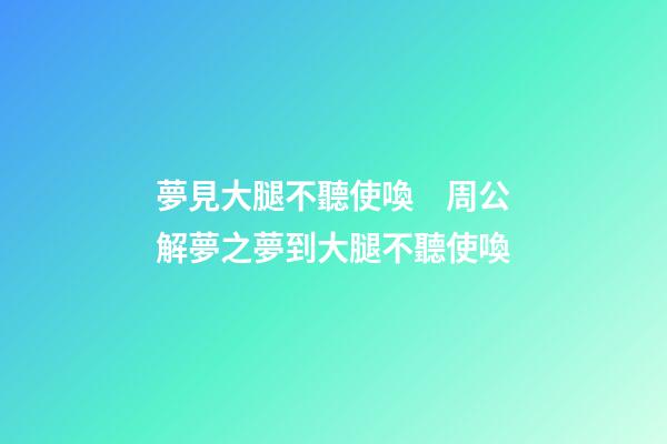 夢見大腿不聽使喚　周公解夢之夢到大腿不聽使喚